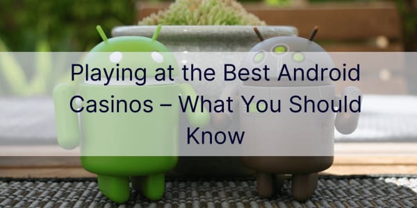 En İyi Android Kumarhanelerinde Oynamak – Bilmeniz Gerekenler