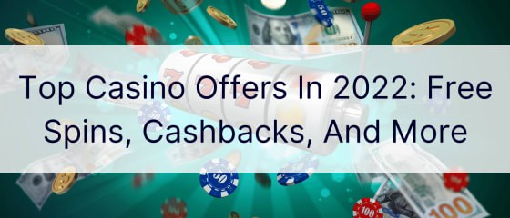 2022'de En İyi Casino Teklifleri: Ücretsiz Döndürmeler, Geri Ödemeler ve Daha Fazlası