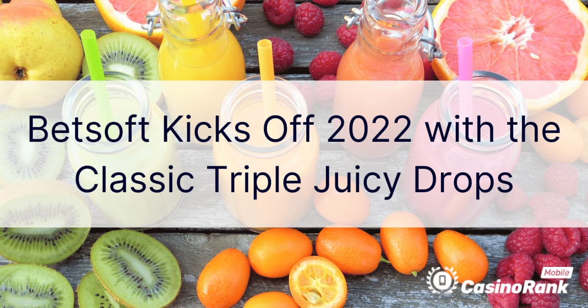 Betsoft, Klasik Üçlü Juicy Drop ile 2022'ye Başlıyor